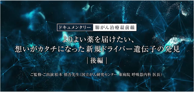 ドキュメンタリー肺がん治療最前線~よりよい薬を届けたい、想いがカタチになった新規ドライバー遺伝子の発見【後編】~