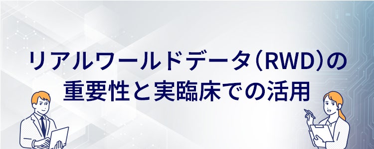 リアルワールドデータ(RWD)の重要性と実臨床での活用